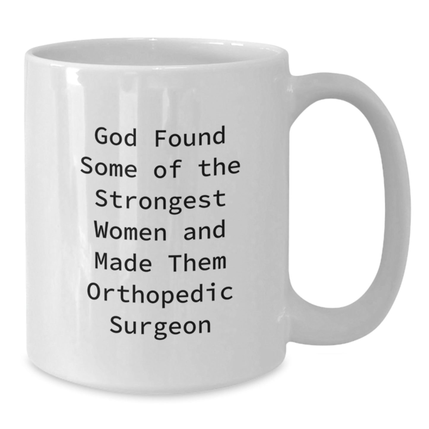 Orthopedic Surgeon Gifts, Funny White Coffee Mug for Women, God Found Some Of The Strongest Women And Made Them Orthopedic Surgeon, Graduation Unique Gifts from Family, Friends, or Coworkers - Additional