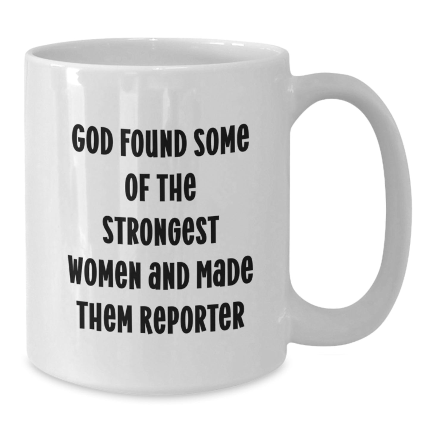 Funny Reporter Gifts for Women, White Coffee Mug with Quote 'God Found Some Of The Strongest Women And Made Them Reporter', Gifts from Women for Graduation - Additional