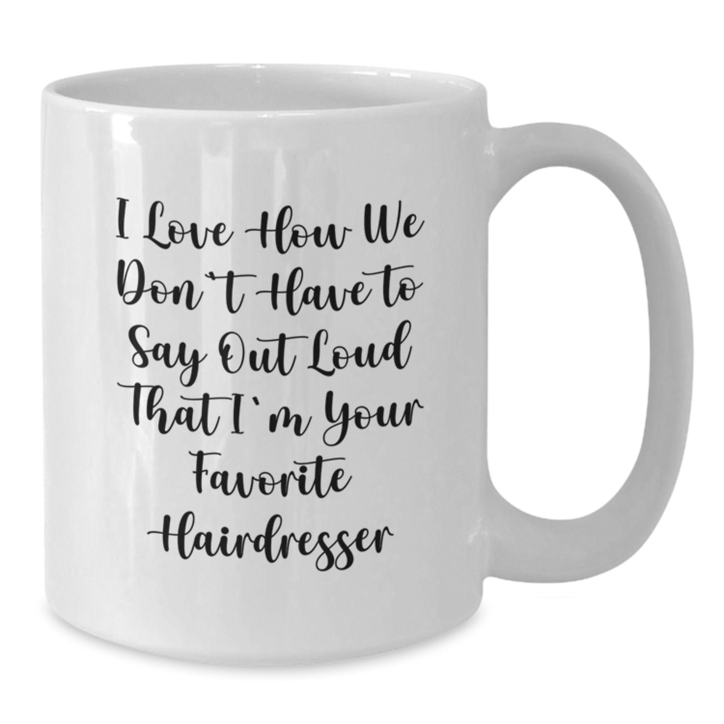 Funny Hairdresser Gifts from Friends for Birthday, 'I Love How We Don't Have To Say Out Loud That I'm Your Favorite Hairdresser' Quote on White Coffee Mug - Additional
