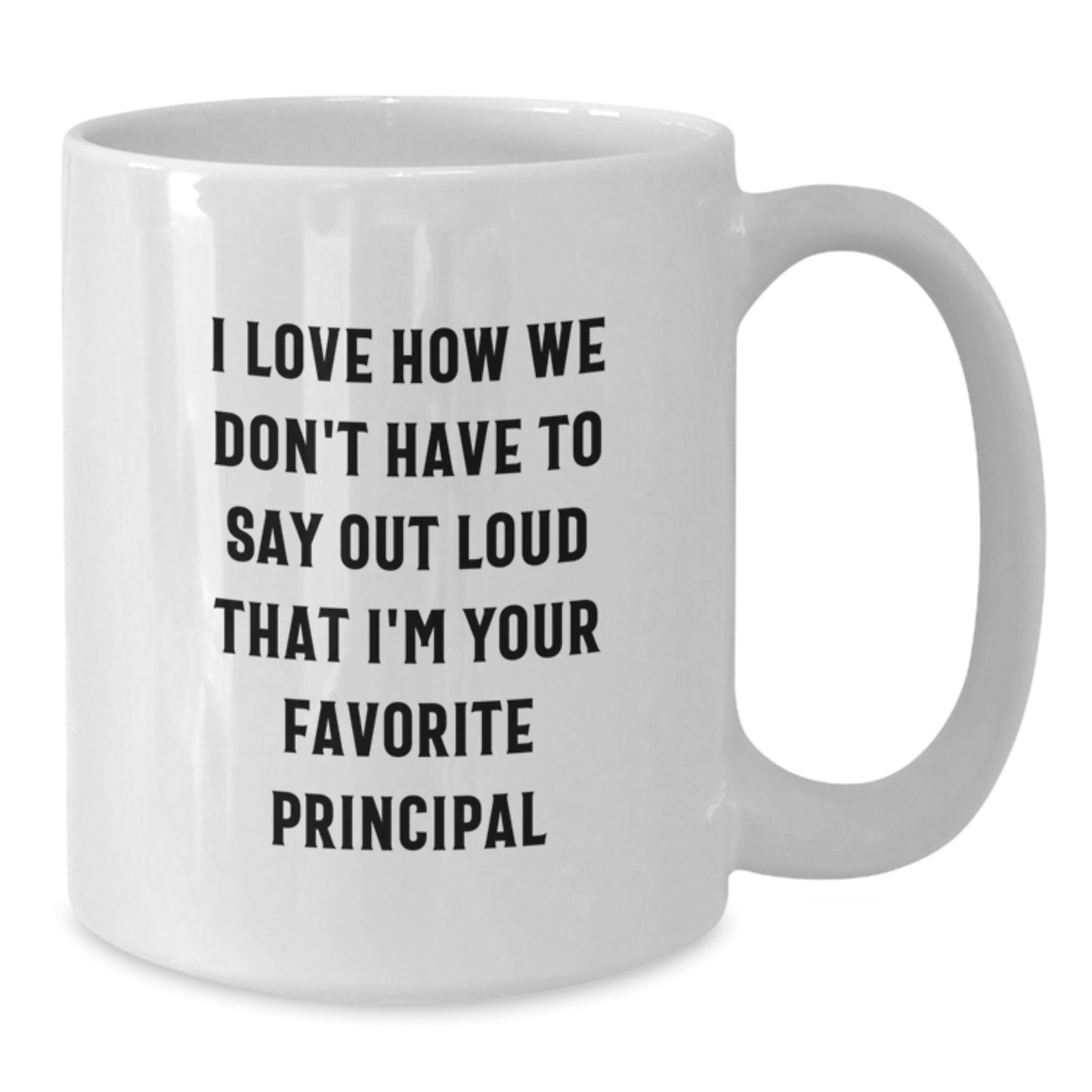 Funny Principal Gifts from Friends - I Love How We Don't Have To Say Out Loud That I'm Your Favorite Principal White Coffee Mug for Graduation - Additional