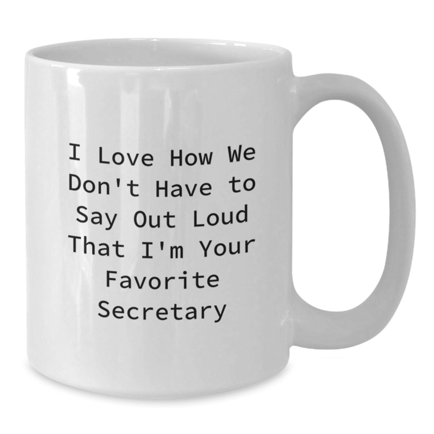 Funny Secretary Mug Gifts from Friends to Men or Women on Graduation Unique Gifts, I Love How We Don't Have To Say Out Loud That I'm Your Favorite Secretary - Additional