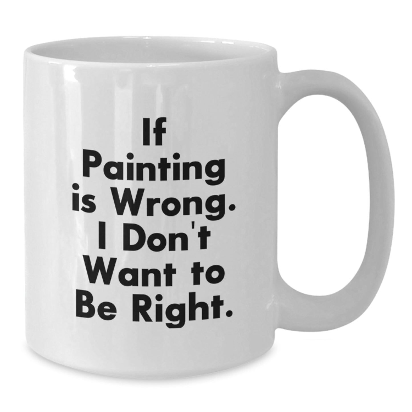 Funny Painting Quote Gifts from Friends for Painting Grads, Unique White Coffee Mug with Humor, 11oz or 15oz Capacity, Ceramic, Microwave and Dishwasher Safe - Additional