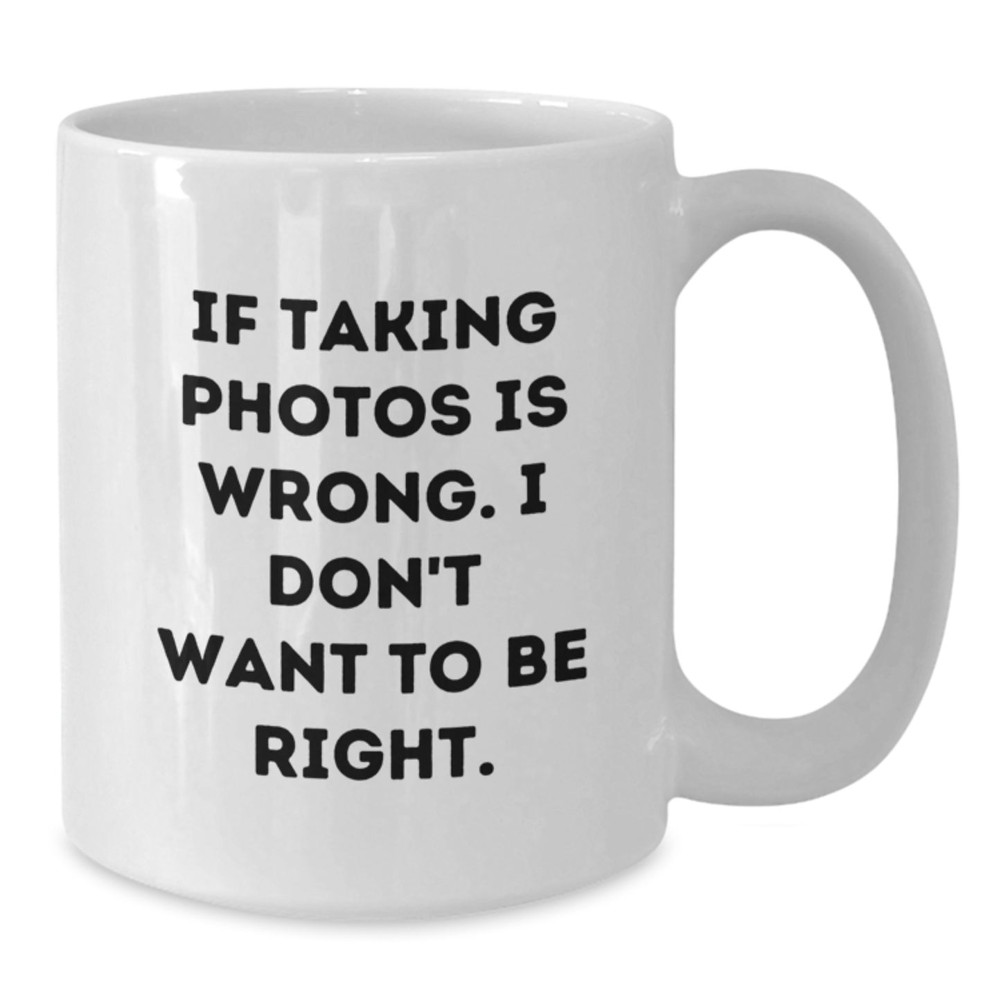 Funny Taking Photos Gifts for Men from Friends - White Coffee Mug, 'If Taking Photos Is Wrong. I Don't Want To Be Right.' - Graduation Unique Gifts - Additional