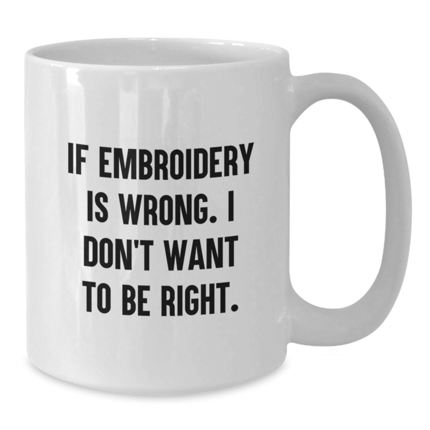 Funny Embroidery Gifts, White Coffee Mug for Graduation 'If Embroidery Is Wrong, I Don't Want To Be Right', Gifts from Family Friends Coworkers to Embroidery Lovers - Additional