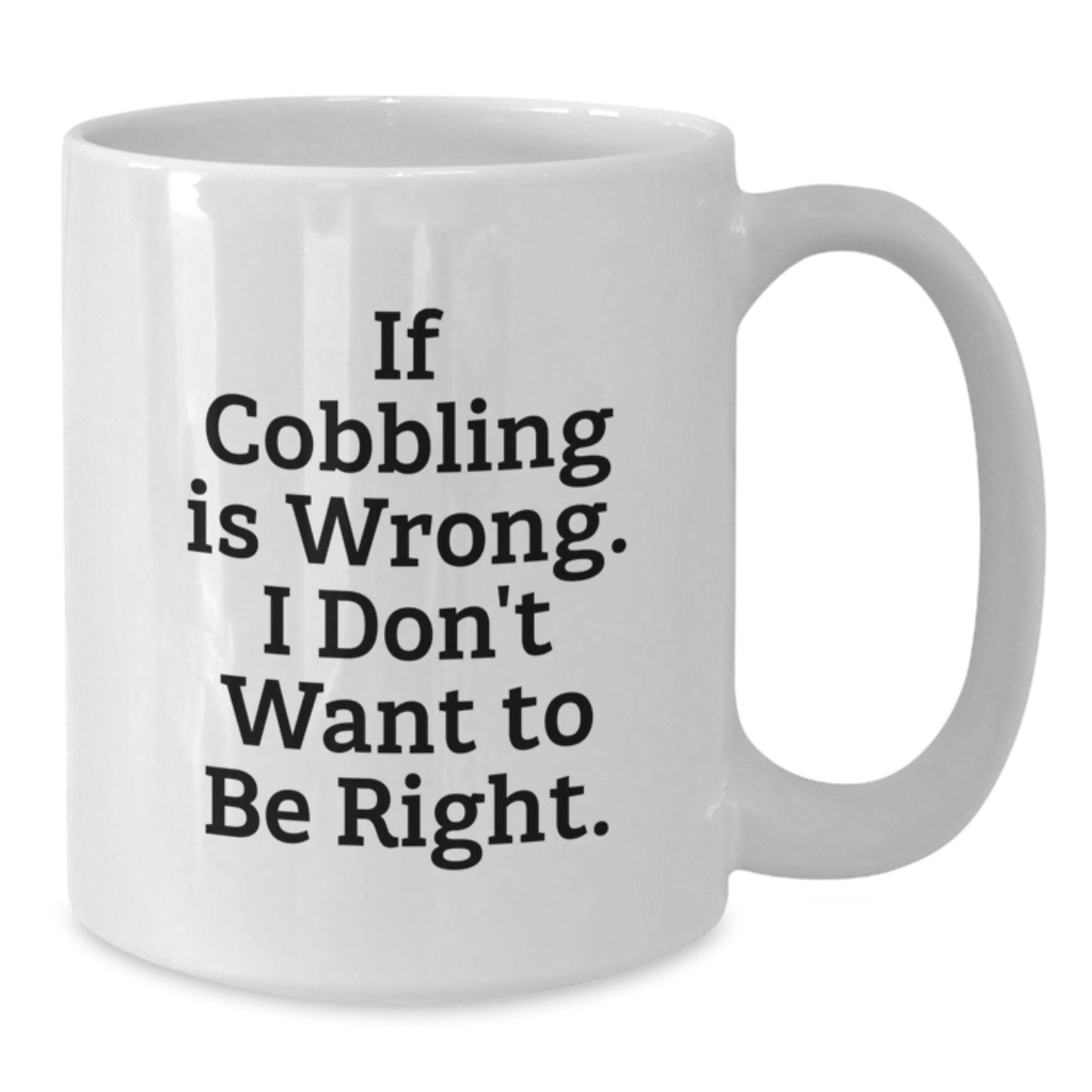 Cobbling Gifts for Men, Funny White Coffee Mugs, 'If Cobbling Is Wrong. I Don't Want To Be Right.' Graduation Unique Gifts from Family - Additional