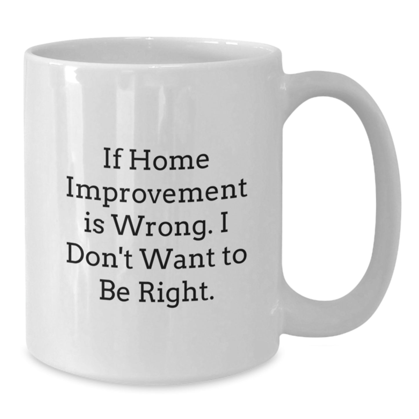 Home Improvement Humor Gifts from Friends, Funny White Coffee Mug for Men and Women, If Home Improvement Is Wrong, Unique Graduation Gifts - Additional