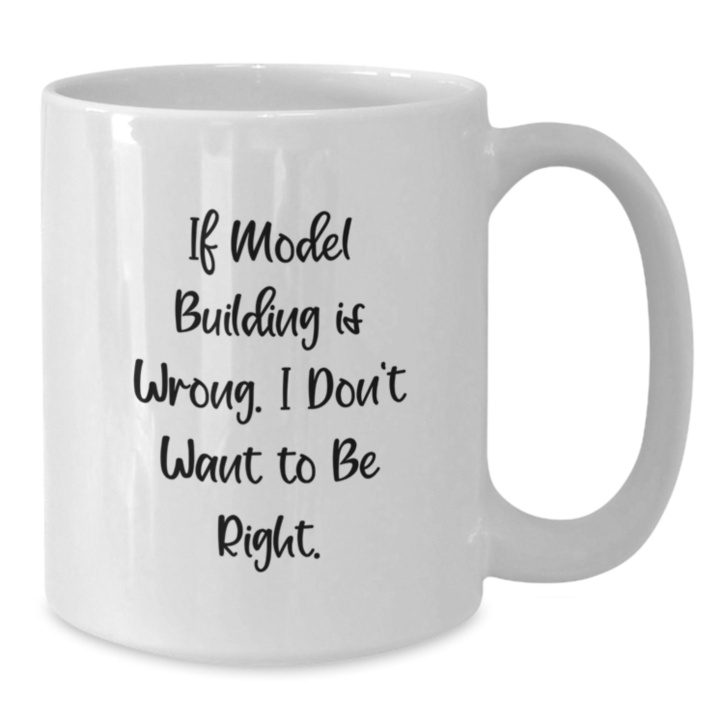 Funny Model Building Gifts for Graduates from Friends - White Coffee Mug with 'If Model Building Is Wrong. I Don't Want To Be Right.' Quote - Additional