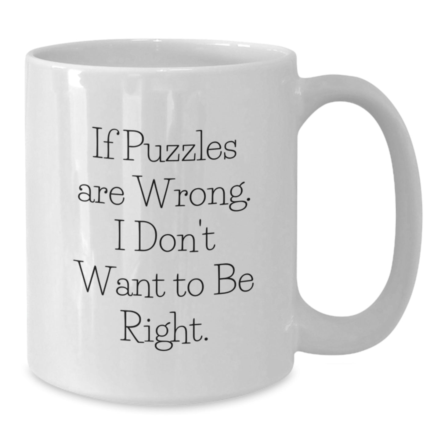 Funny Puzzles Gifts for Puzzles Lovers, White Coffee Mug for Graduation, 'If Puzzles Are Wrong, I Don't Want To Be Right' Quote, Gifts from Friends, for Puzzles Enthusiasts - Additional
