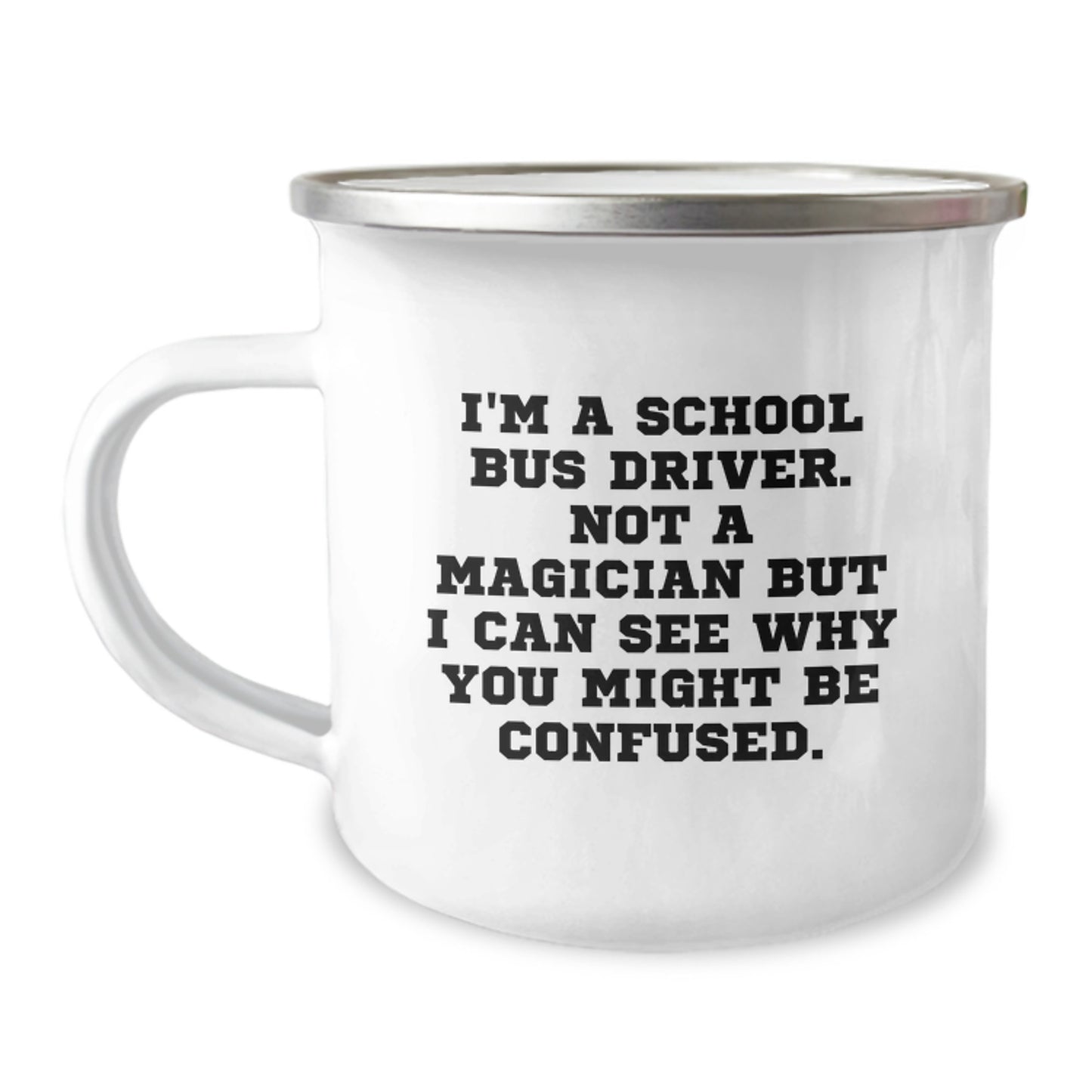 Funny School Bus Driver Camping Mug, Gifts from Men, Unique Birthday Unique Gifts for School Bus Driver, I'm A School Bus Driver. Not A Magician But I Can See Why You Might Be Confused. - Image 1