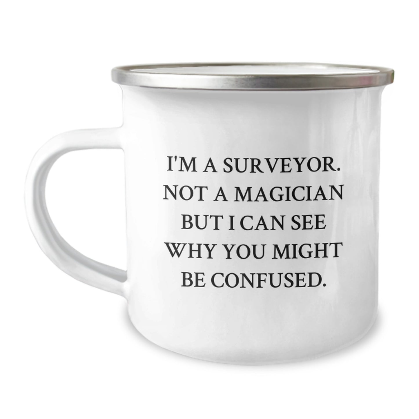Funny Surveyor Gifts from Friends for Birthday, I'm A Surveyor. Not A Magician But I Can See Why You Might Be Confused. - 12 oz Camping Mug - Image 1