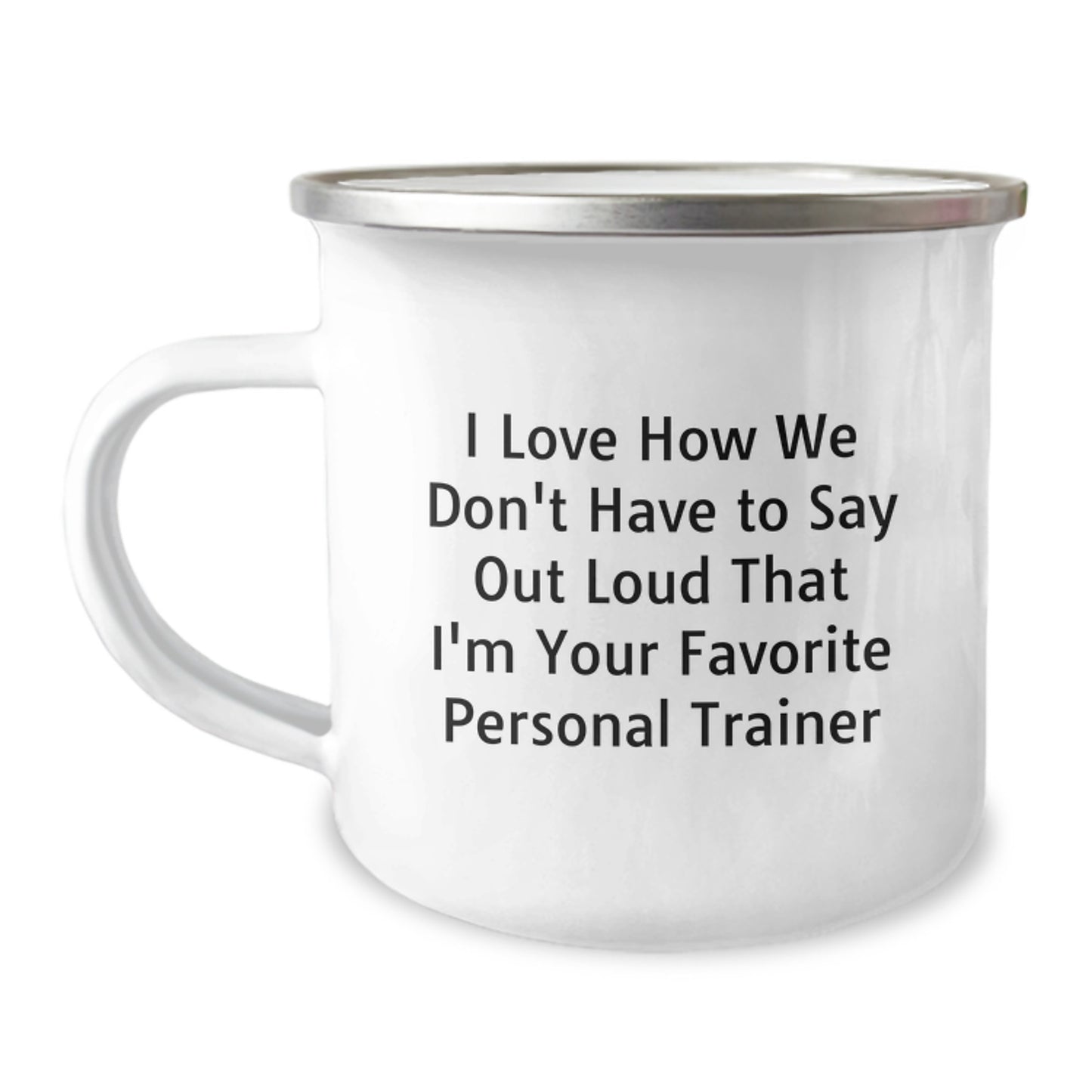 Funny Personal Trainer Gifts for Graduation - 'I Love How We Don't Have To Say Out Loud That I'm Your Favorite Personal Trainer' Camping Mug from Friends to Family - Image 1