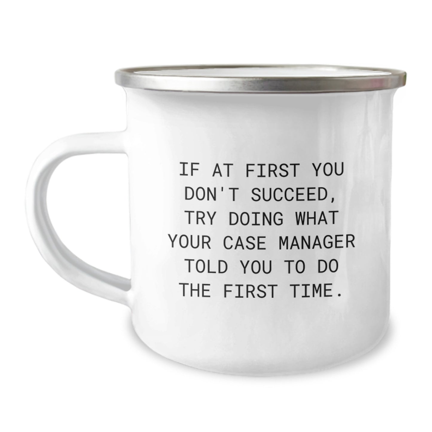 Funny Case Manager Gifts from Friends for Birthday - If At First You Don't Succeed, Try Doing What Your Case Manager Told You To Do The First Time. Camping Mug - Image 1