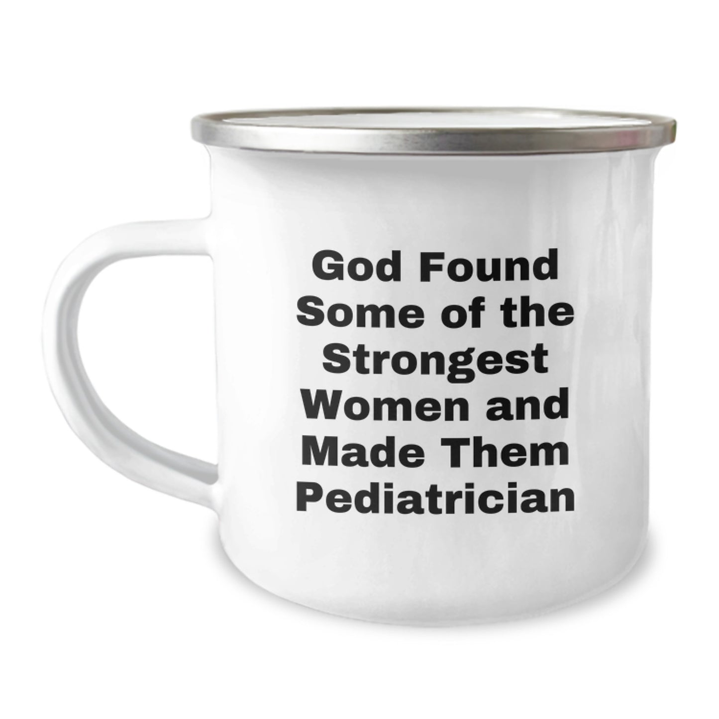 Pediatrician Gifts from Women Who Inspire Us, God Found Some Of The Strongest Women And Made Them Pediatrician Quote, 12 oz Camping Mug for Graduation - Image 1