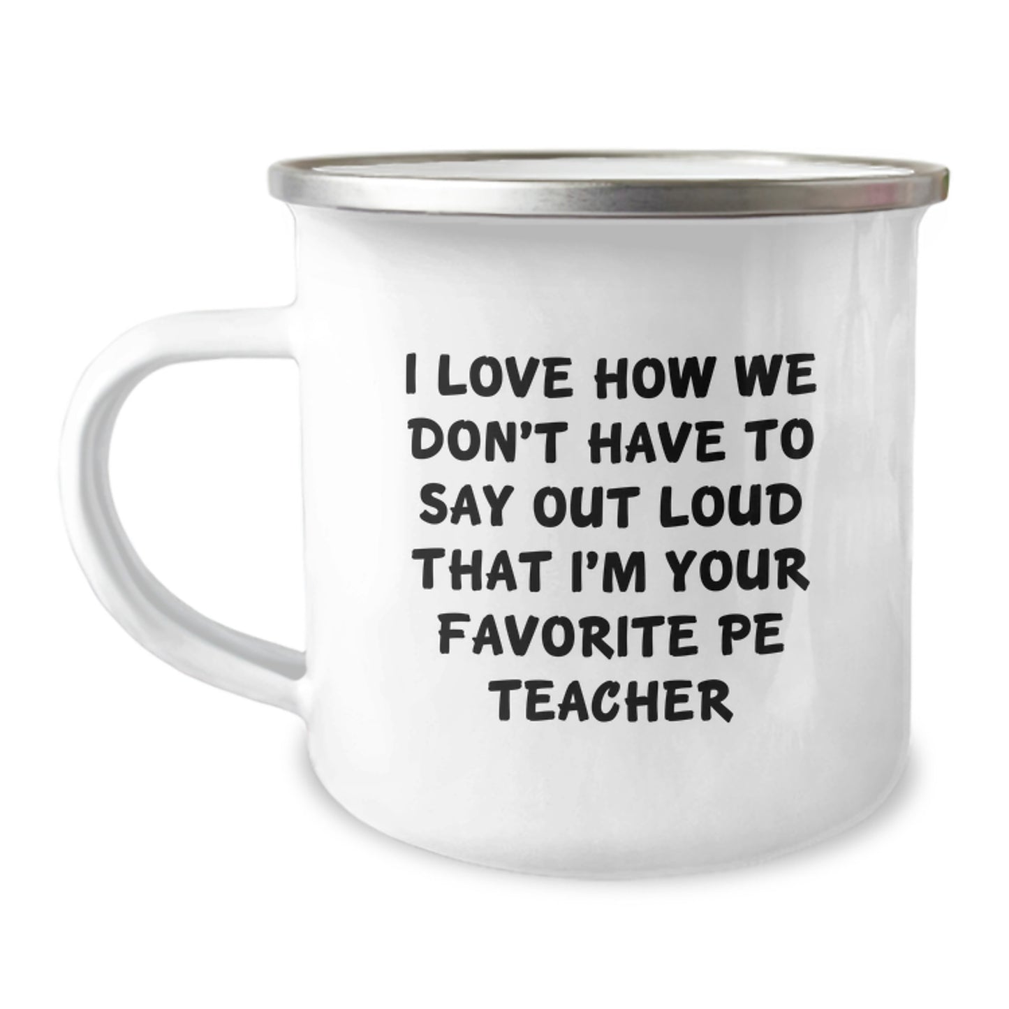 Funny PE Teacher Gifts from Friends - I Love How We Don't Have to Say Out Loud That I'm Your Favorite PE Teacher - Birthday Unique Presents for PE Teachers, 12 oz Camping Mug - Image 1