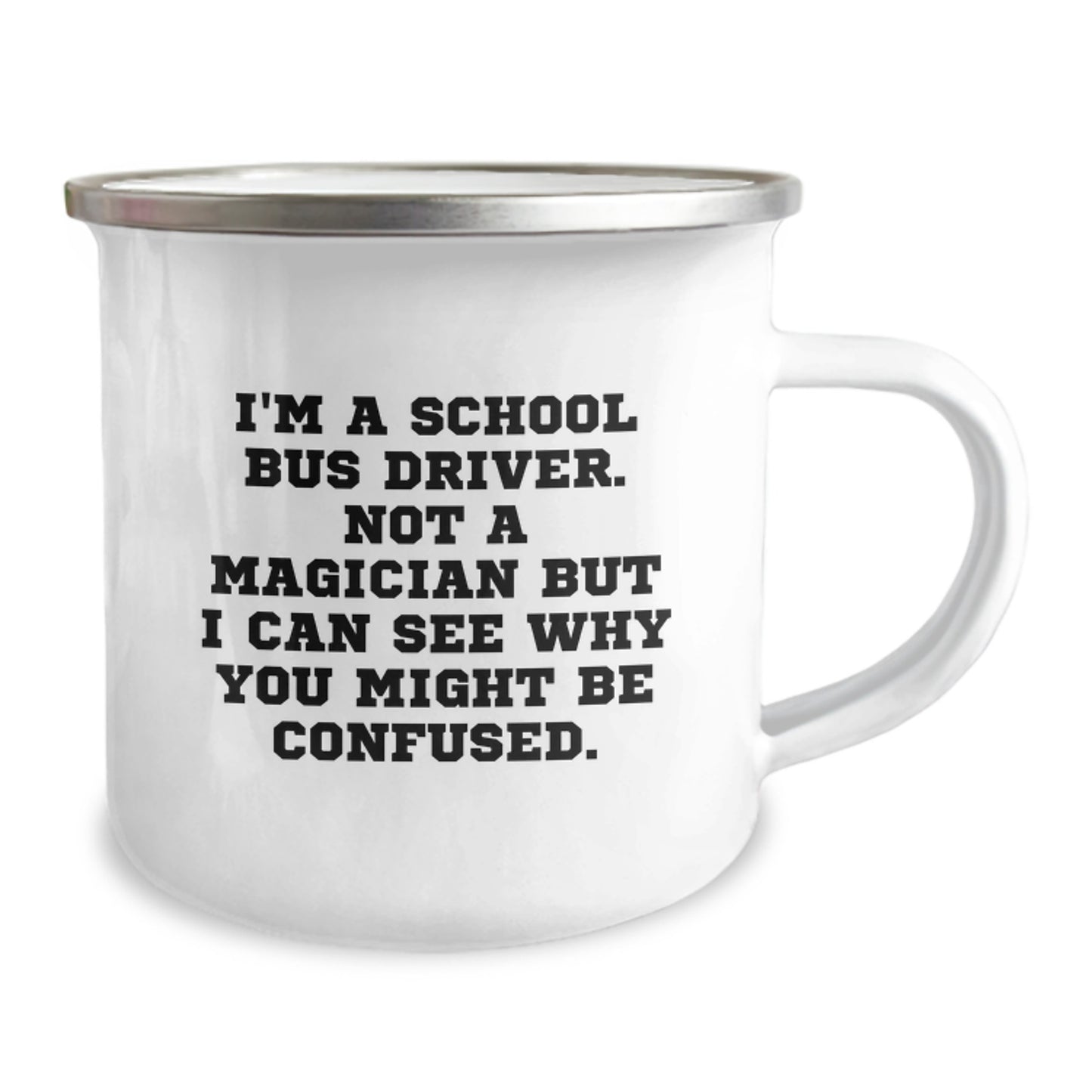 Funny School Bus Driver Camping Mug, Gifts from Men, Unique Birthday Unique Gifts for School Bus Driver, I'm A School Bus Driver. Not A Magician But I Can See Why You Might Be Confused. - Image 2
