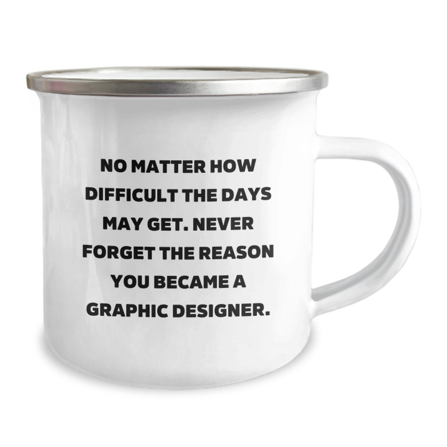 Inspirational Graphic Designer Gifts from Friends - Camping Mug for Birthday with Quote 'No Matter How Difficult The Days May Get. Never Forget The Reason You Became A Graphic Designer.' - Image 2