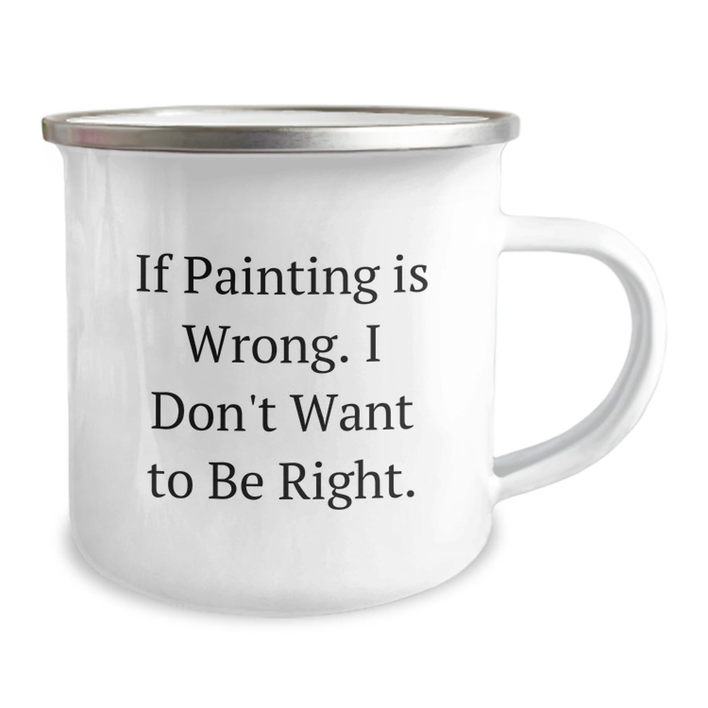 Funny Painting Gifts for Graduation - If Painting Is Wrong. I Don't Want To Be Right. Camping Mug for Painting Enthusiasts, Gifts from Friends or Family, 12 oz Stainless Steel with Enamel Finish - Image 2