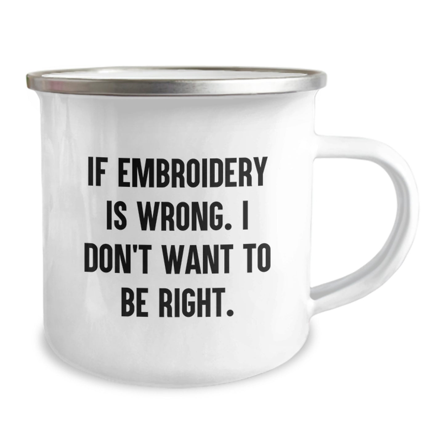 Embroidery Funny Mugs Gifts from Family to Friends If Embroidery Is Wrong I Don't Want To Be Right Camping Mug for Graduate - Image 2