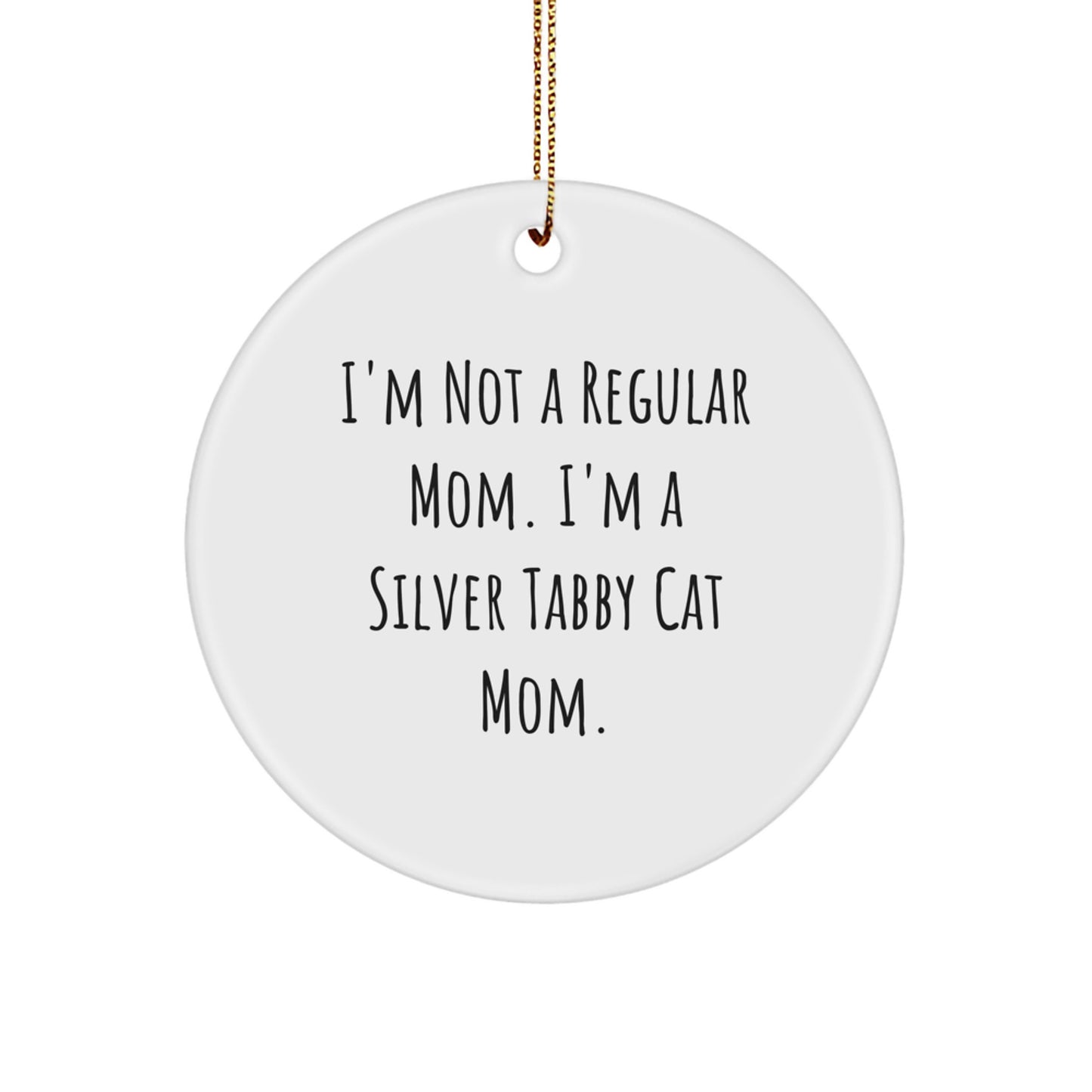 Funny Silver Tabby Cat Mom Gifts from Friends for Silver Tabby Cat Lovers - Circle Ornament, White, 2.75'' Tall, 'I'm Not A Regular Mom. I'm A Silver Tabby Cat Mom.' - Image 1