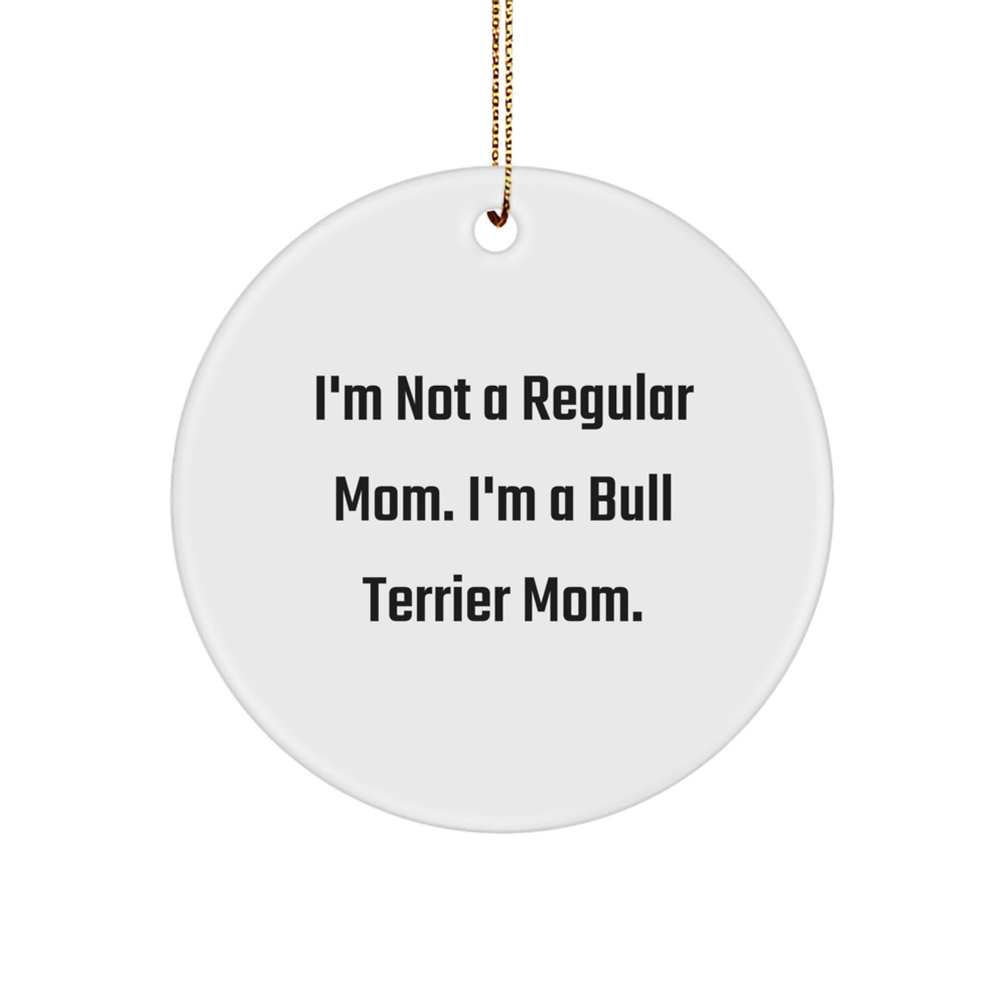 Bull Terrier Dog Mom Gifts from Family for Christmas Unique Circle Ornament, 'I'm Not A Regular Mom. I'm A Bull Terrier Mom.' Quote Funny Circle Ornament for Friends, Family, or Coworkers - Image 1