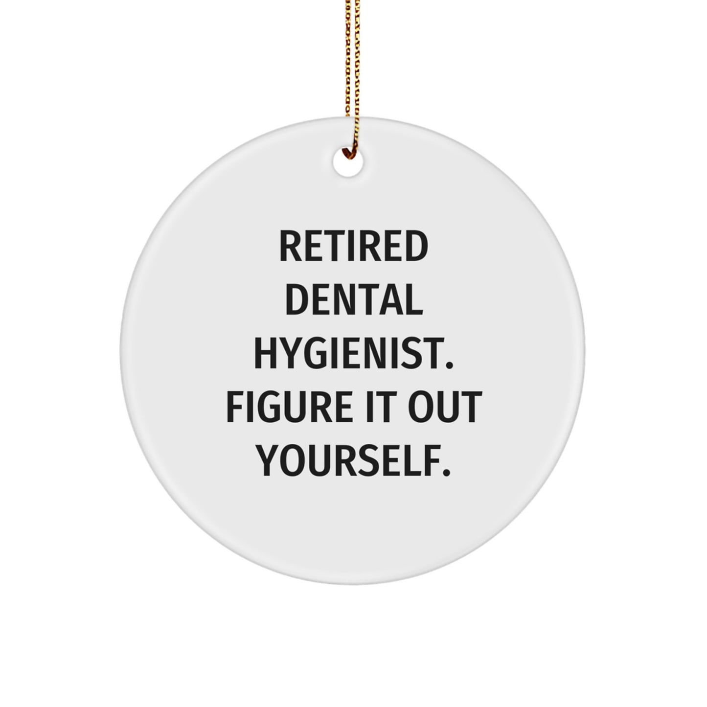 Funny Dental Hygienist Gifts for Men, Women, Friends, Coworkers, Family - Retired Dental Hygienist Figure It Out Yourself Circle Ornament, Christmas Unique Presents from Friends - Image 1
