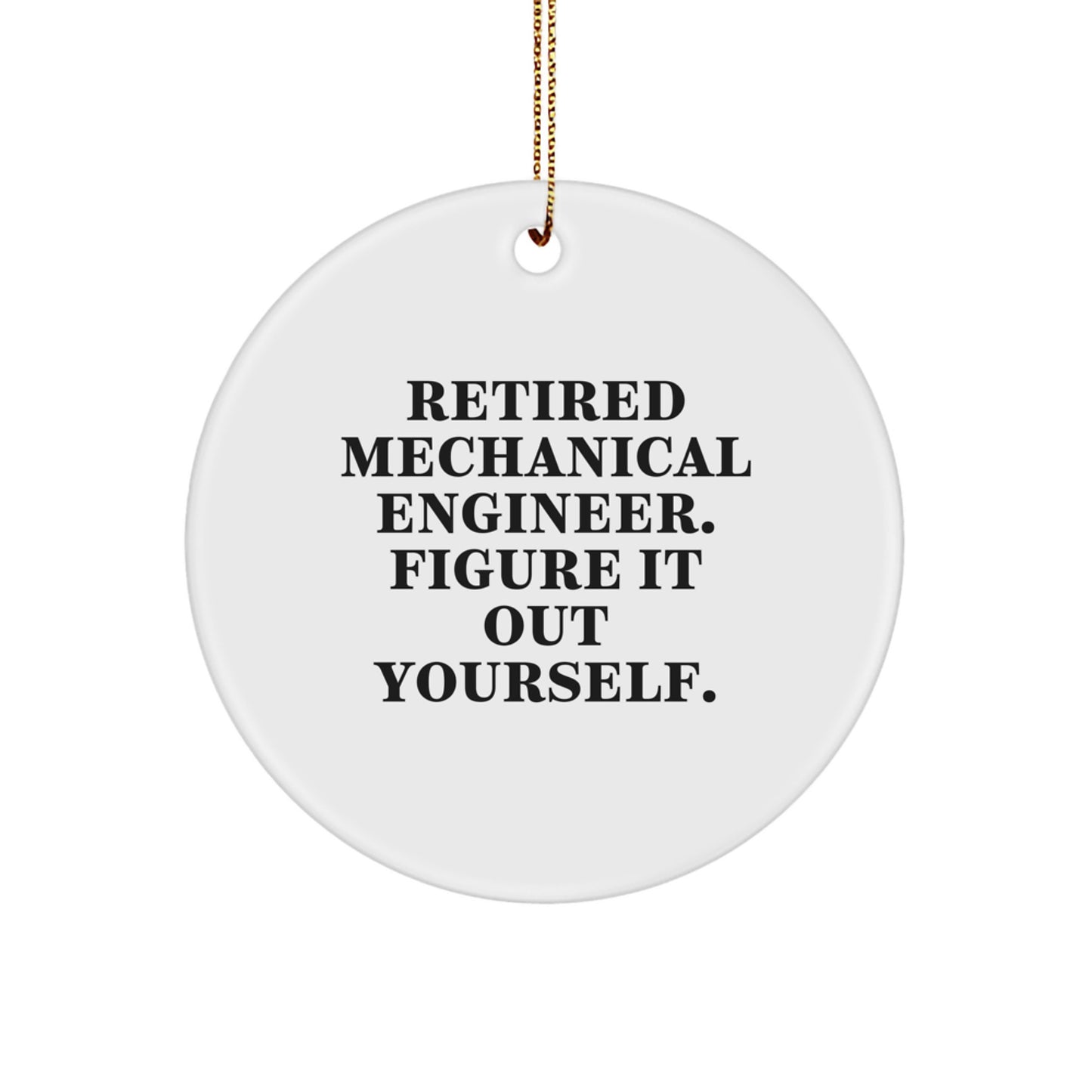 Funny Mechanical Engineer Gifts: 'Retired Mechanical Engineer. Figure It Out Yourself.' Circle Ornament for Christmas - Image 1