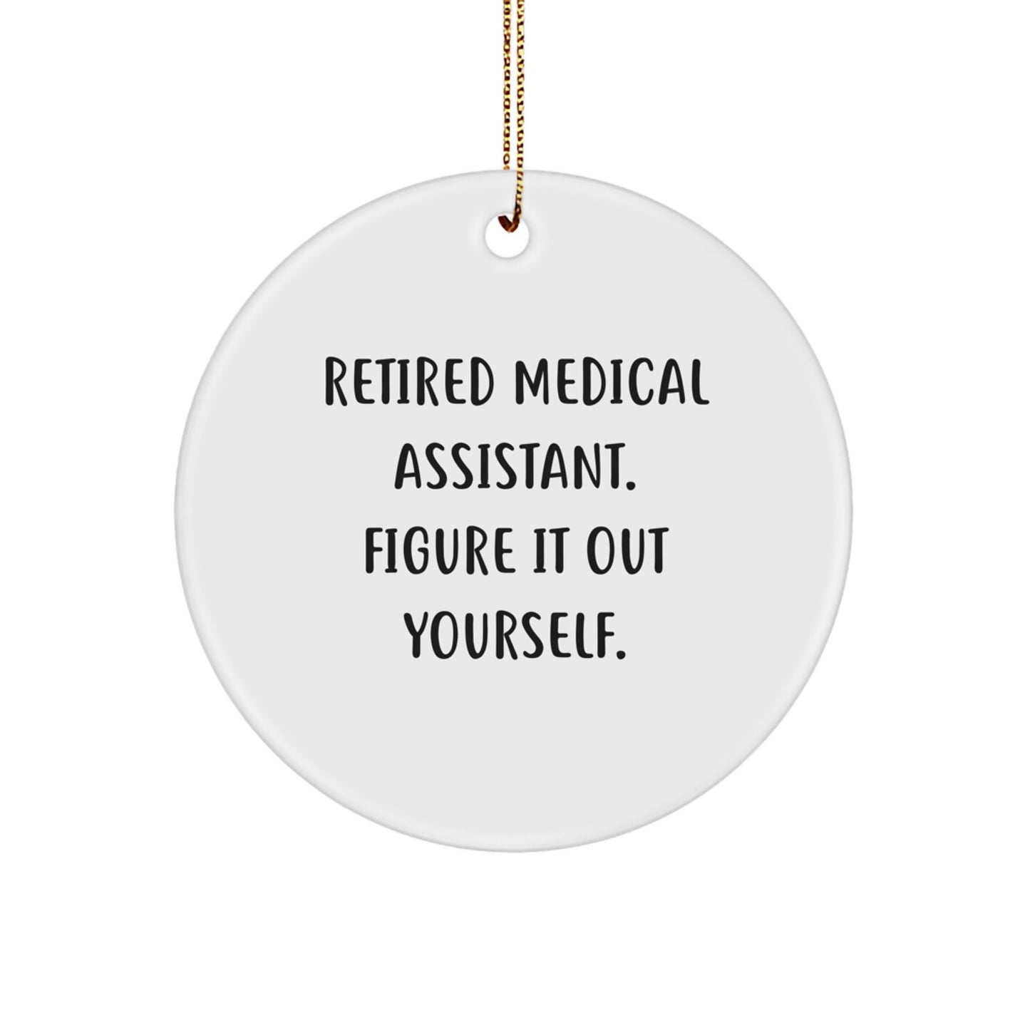 Funny Medical Assistant Gifts from Friends for Christmas - Circle Ornament: Retired Medical Assistant. Figure It Out Yourself. - Image 1