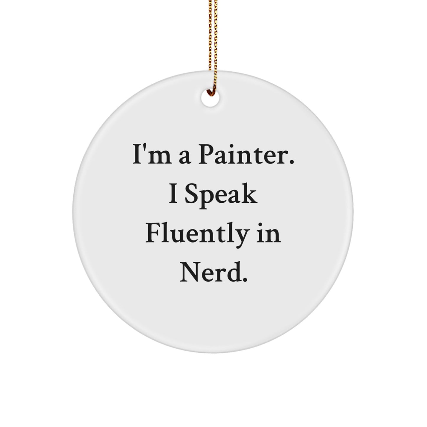 Painter's genius-tastic Christmas Unique Gift - I'm A Painter. I Speak Fluently In genius. Circle Ornament, White, 2.75" tall, Gifts from Men to Painter Friends - Image 1