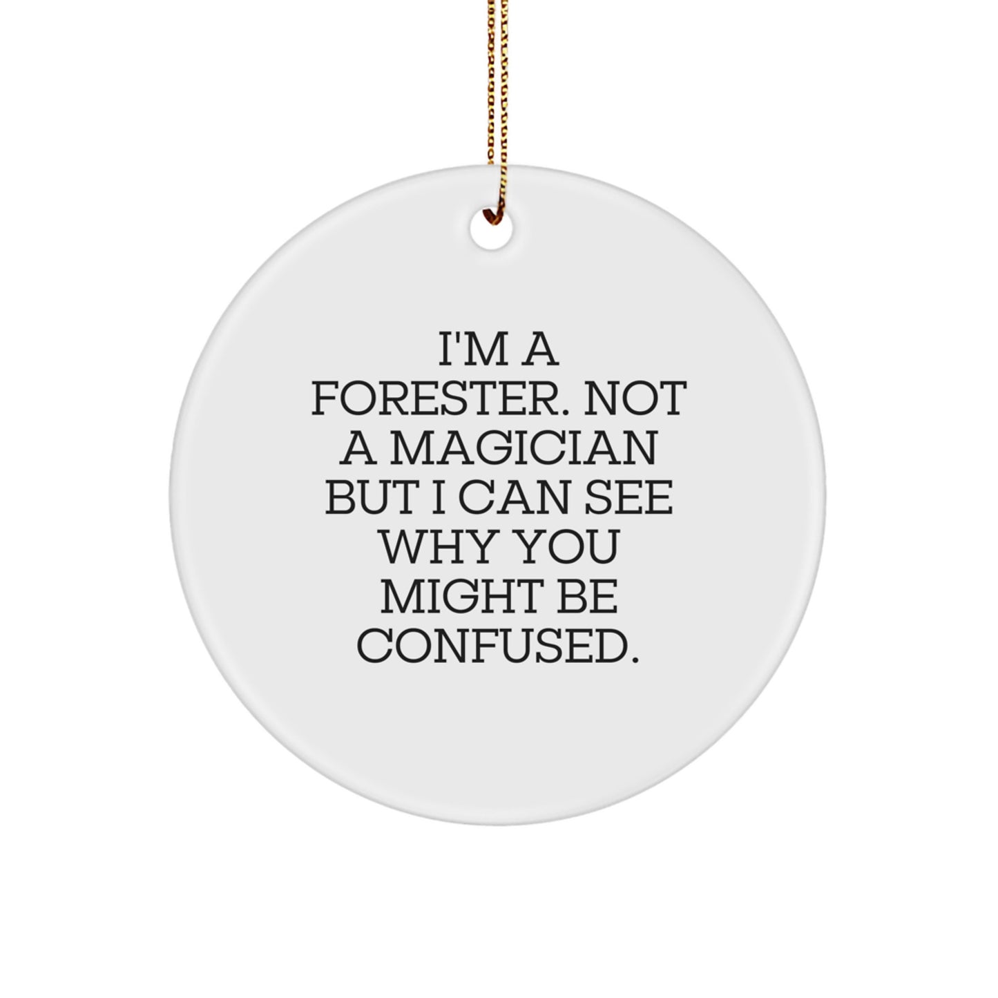 Forester Gifts - Funny Circle Ornament, 'I'm A Forester', White, 2.75" tall, MDF, Sublimation, Festive Gold Cord, Christmas Unique Gifts from Friends - Image 1