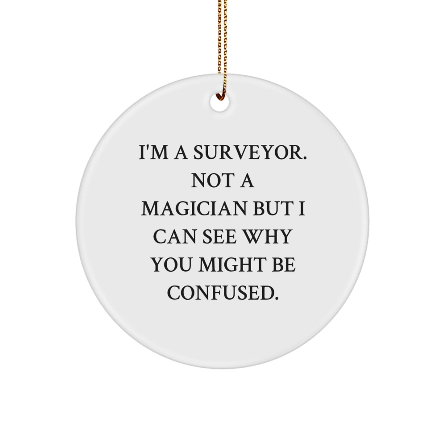 Funny Surveyor Gifts for Men from Friends, 'I'm A Surveyor. Not A Magician But I Can See Why You Might Be Confused.', White Circle Ornament for Christmas - Image 1
