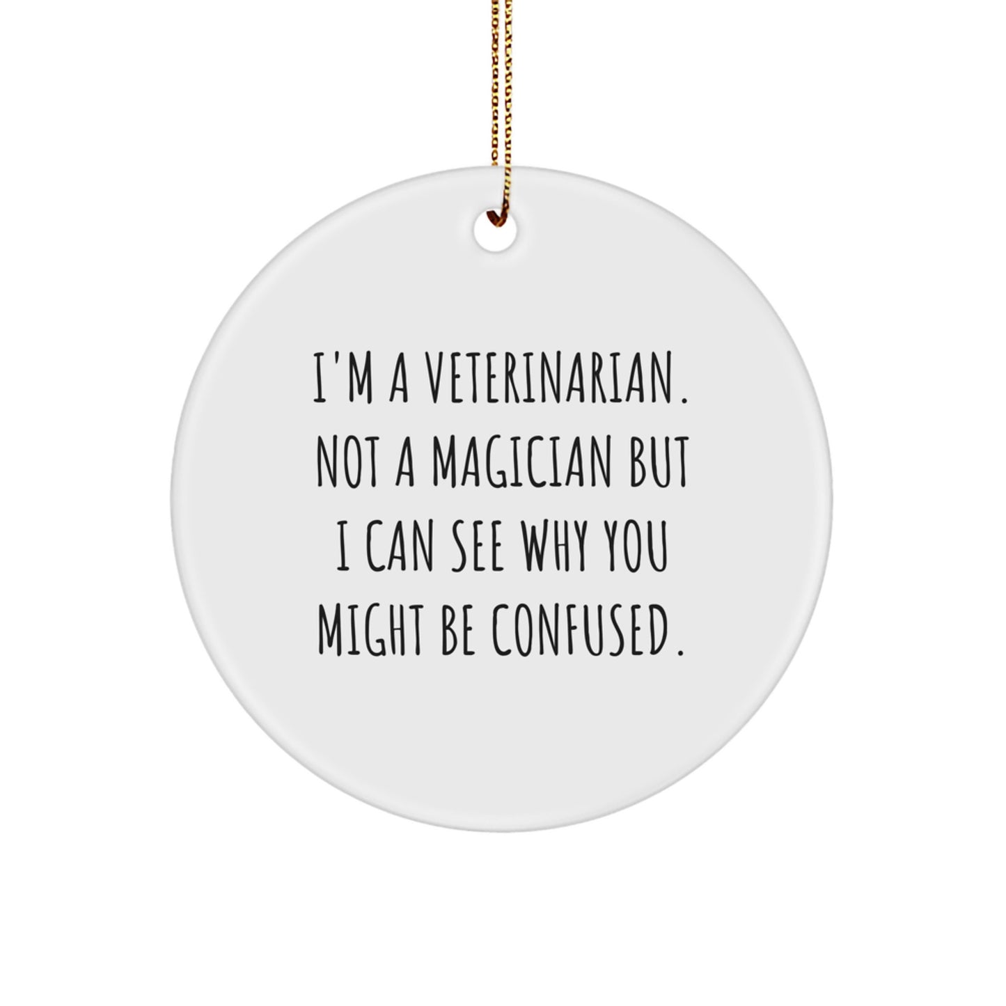 Veterinarian Gifts from Friends - Funny Circle Ornament Quotes for Christmas, 'I'm A Veterinarian. Not A Magician But I Can See Why You Might Be Confused.' - Image 1