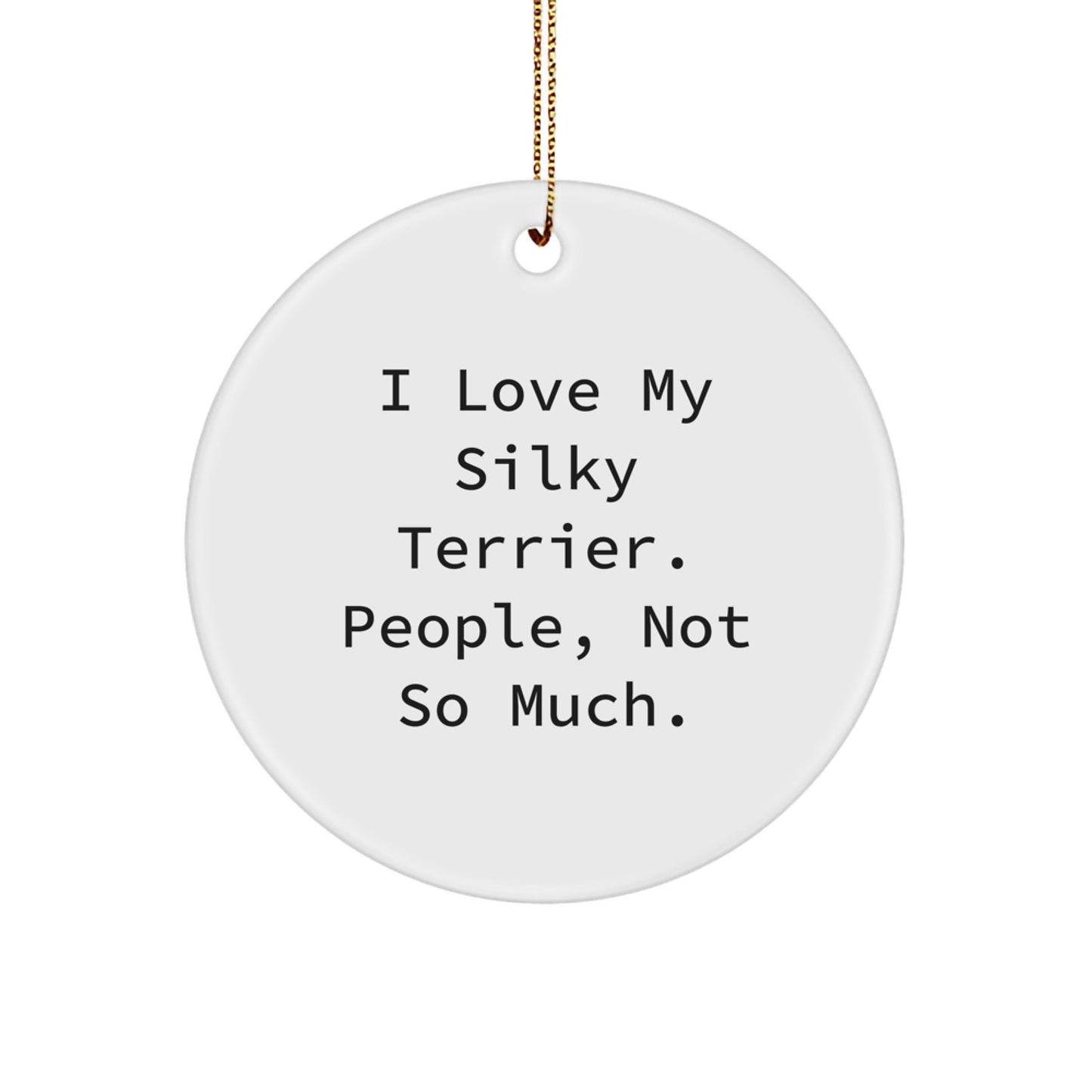 Silky Terrier Dog Lovers, Funny Gifts from Friends to Family, Circle Ornament with I Love My Silky Terrier, People Not So Much Quote, White, Christmas Unique Gifts - Image 1