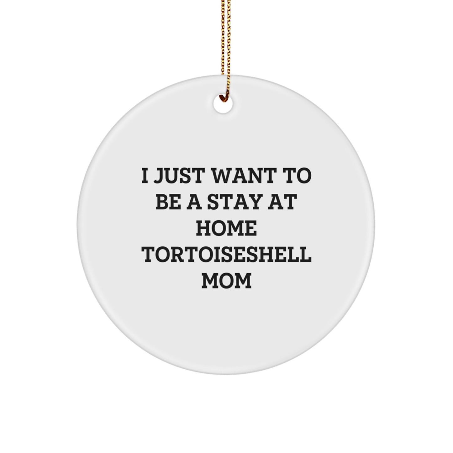 Tortoiseshell Cat Mom Gifts, I Just Want To Be A Stay At Home Tortoiseshell Mom, Circle Ornament for Christmas Unique Gifts from Mom to Tortoiseshell Cat Lovers - Image 1