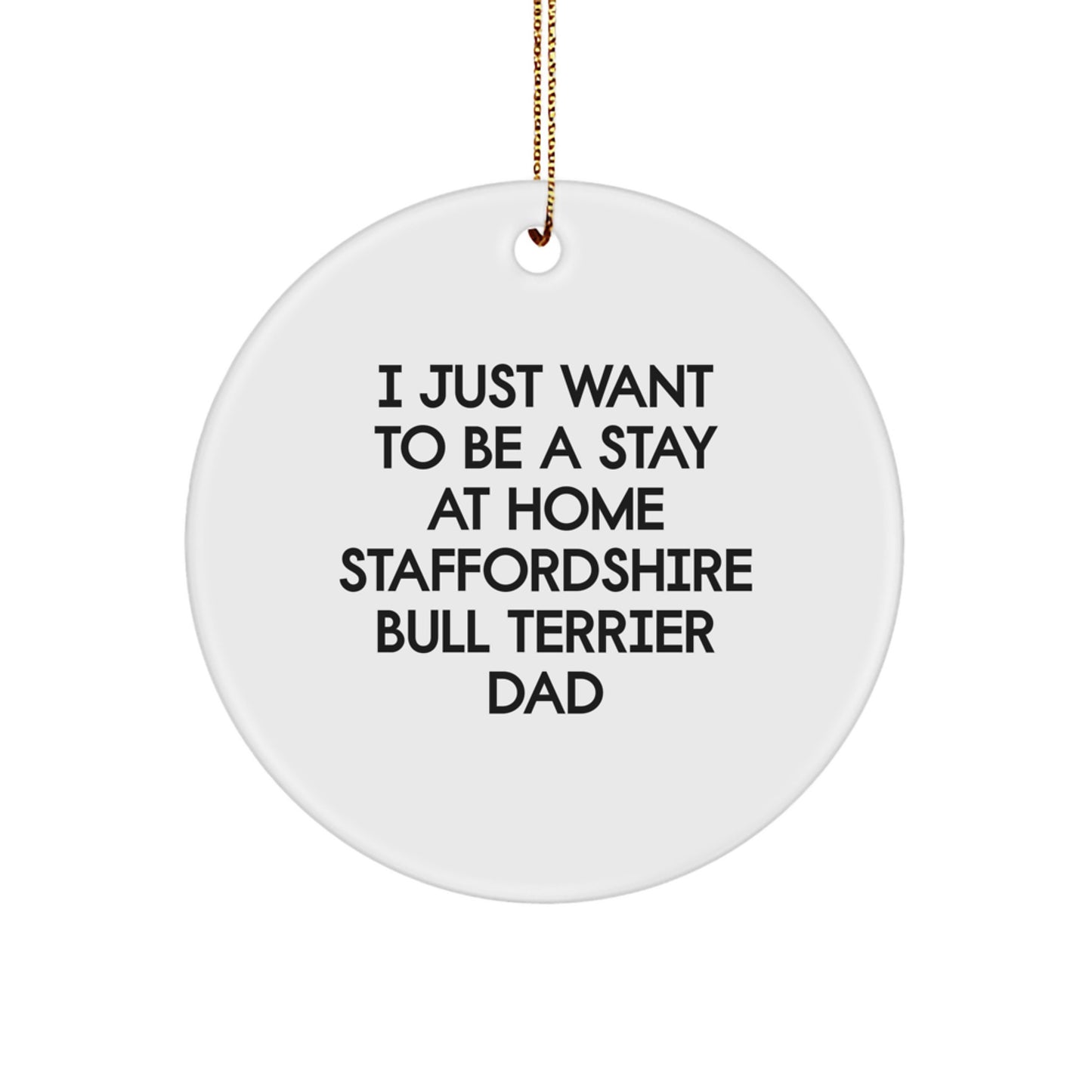 Funny Staffordshire Bull Terrier Dog Gifts, Circle Ornament, 'I Just Want To Be A Stay At Home Dad' Quote, Christmas Unique Gifts from Men to Staffordshire Bull Terrier Dog Owners - Image 1