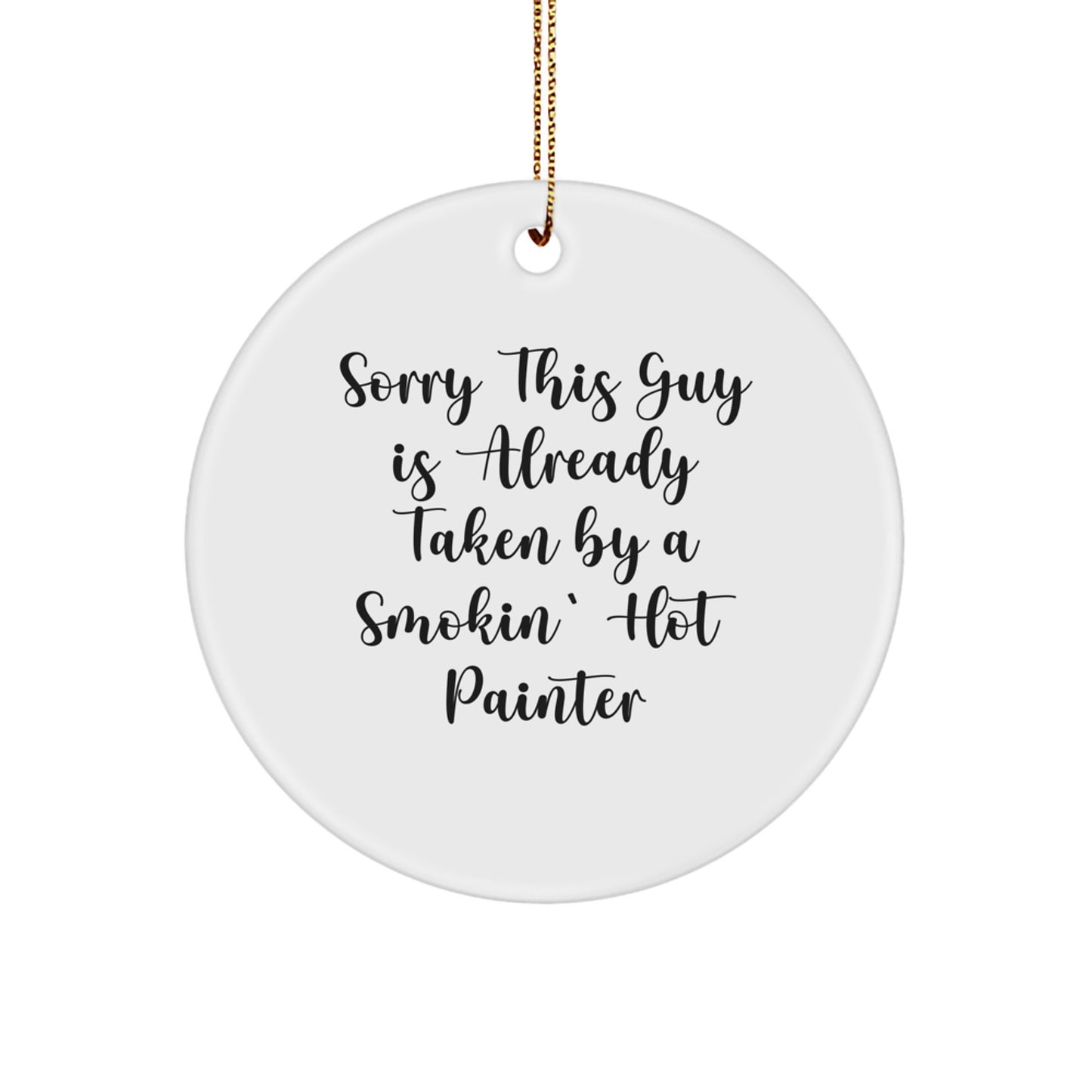 Painter's Christmas Unique Gifts from Friends - Funny Circle Ornament Sorry This Guy Is Already Taken By A Smokin' Hot Painter - Image 1