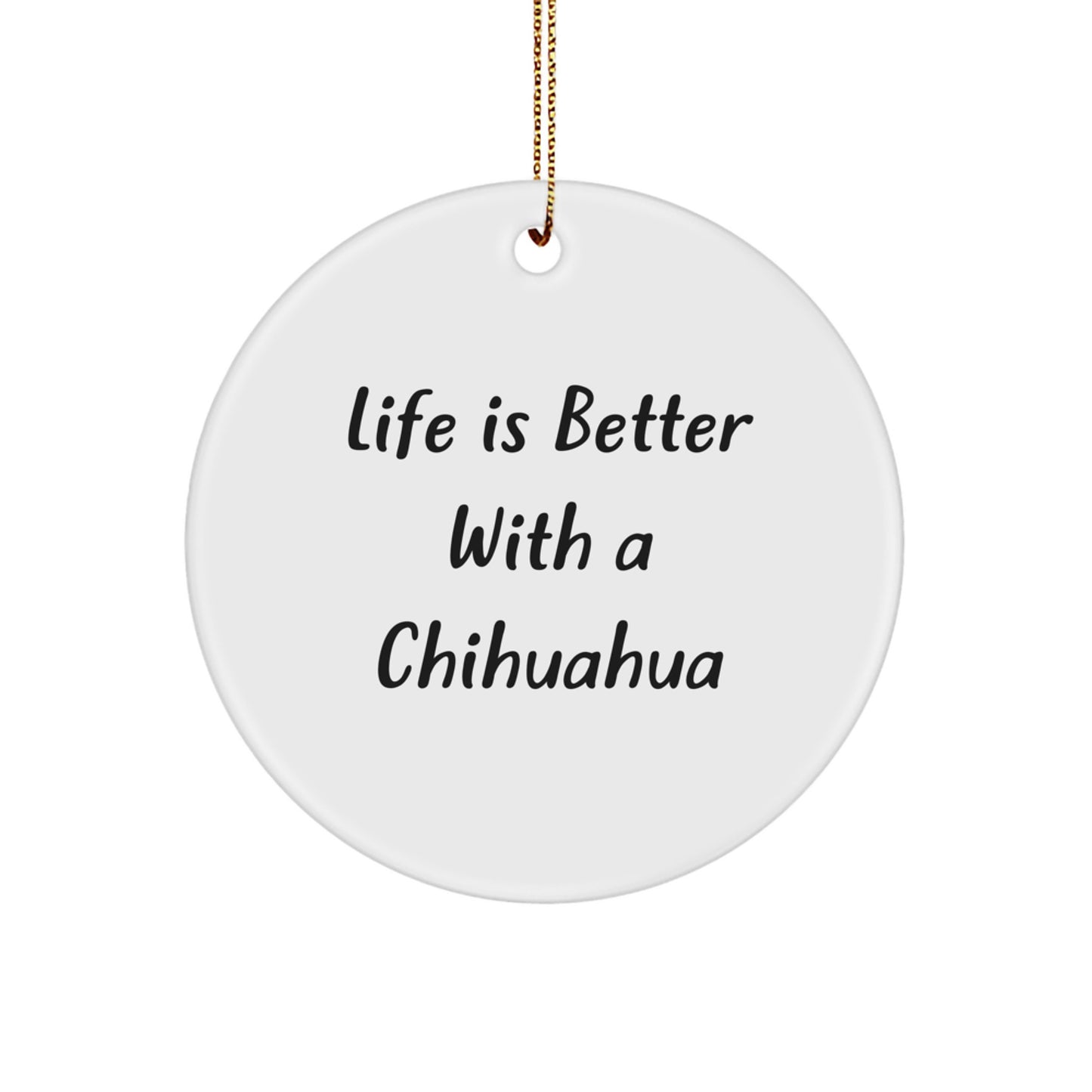 Chihuahua Dog Gifts for Men or Women, Funny Circle Ornament, 'Life Is Better With A Chihuahua', Christmas Unique Gifts from Friends to Family - Image 1