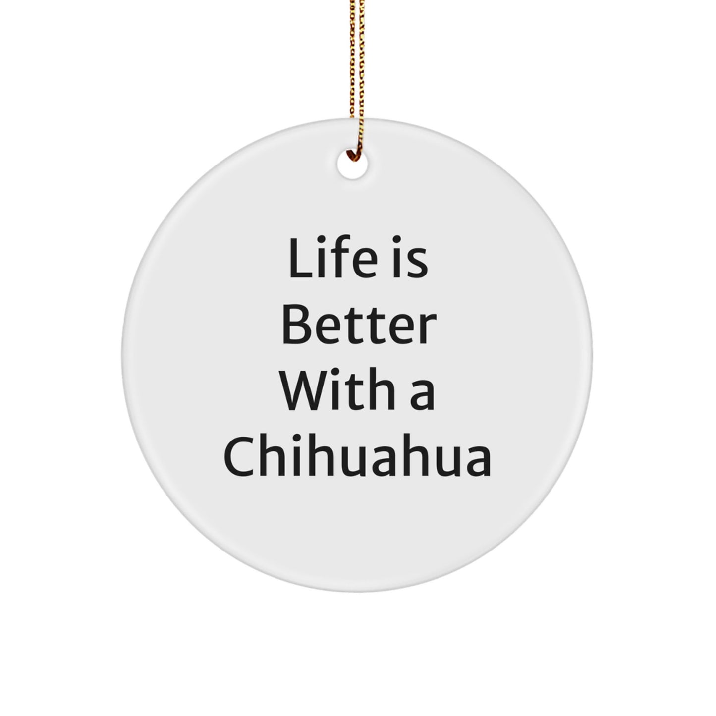 Funny Chihuahua Dog Gifts from Friends for Christmas Circle Ornament, Life Is Better With A Chihuahua, Unique Christmas Unique Gifts for Men, Women, Family, Friends, Coworkers - Image 1