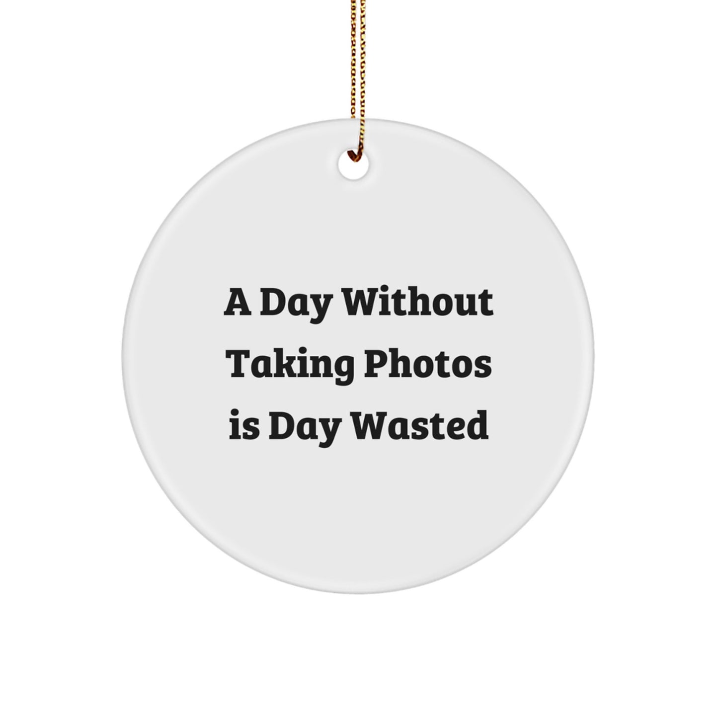 Taking Photos Gifts from Friends to Family, Circle Ornament for Christmas, A Day Without Taking Photos Is Day Wasted, Funny Quote, Unique Gifts for Men, Women, Family - Image 1