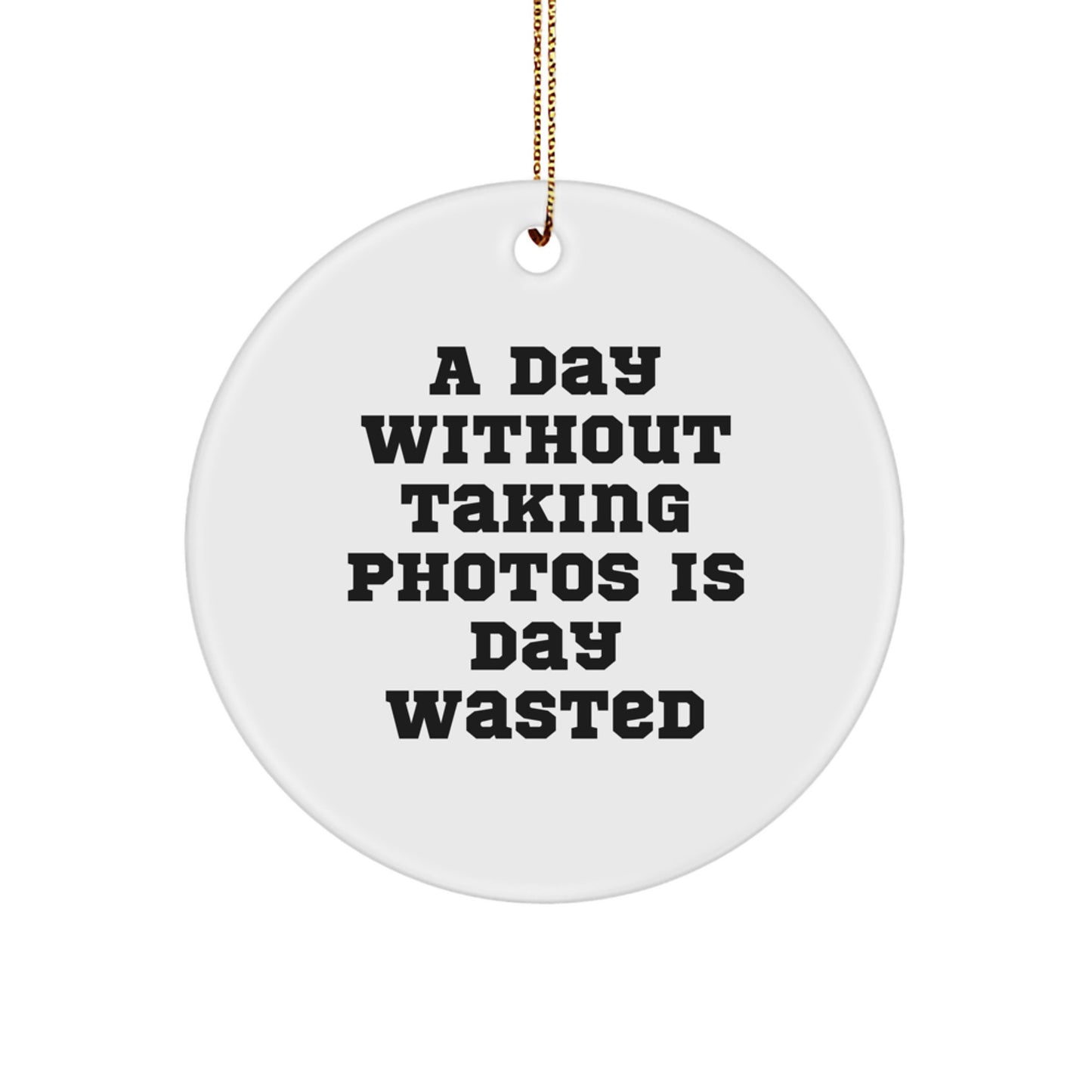Taking Photos Enthusiasts' Delight, 'A Day Without Taking Photos Is Day Wasted' Quote Circle Ornament Gifts from Family, Friends, or Coworkers, for Christmas - Image 1