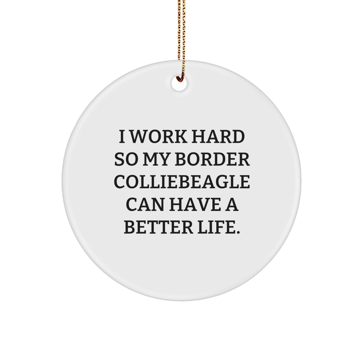 Inspirational Border Collie Dog Gifts from Friends for Christmas - I Work Hard So My Border Colliebeagle Can Have A Better Life. Circle Ornament - Image 1