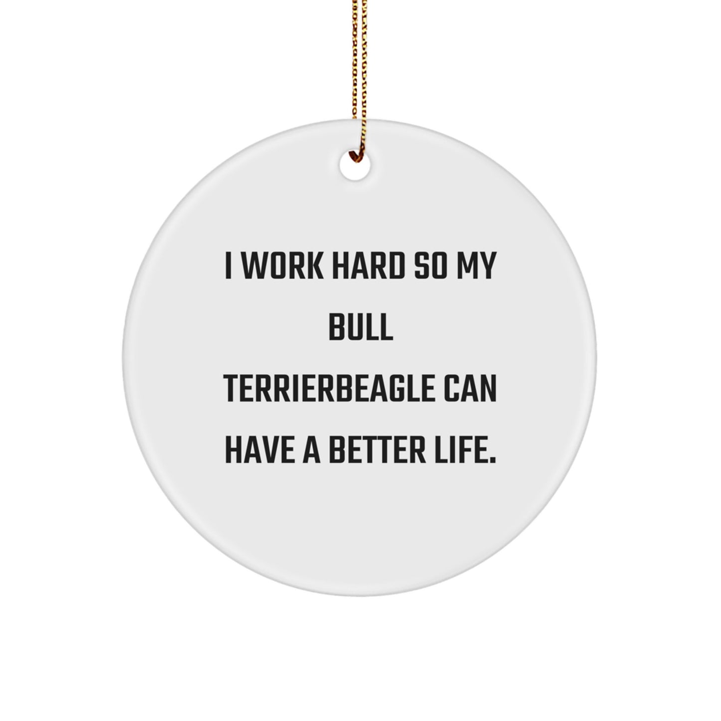 Funny Bull Terrier Dog Gifts for Men, Women, Family, Friends from I Work Hard So My Bull Terrierbeagle Can Have A Better Life. Circle Ornament, Christmas Unique Gifts - Image 1