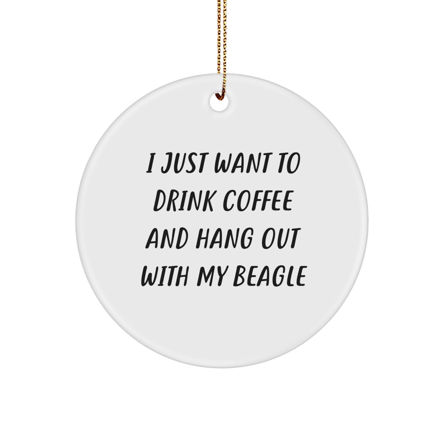 Funny Beagle Dog Gifts from Friends - Circle Ornament I Just Want To Drink Coffee And Hang Out With My Beagle Christmas Unique Gifts for Men - Image 1