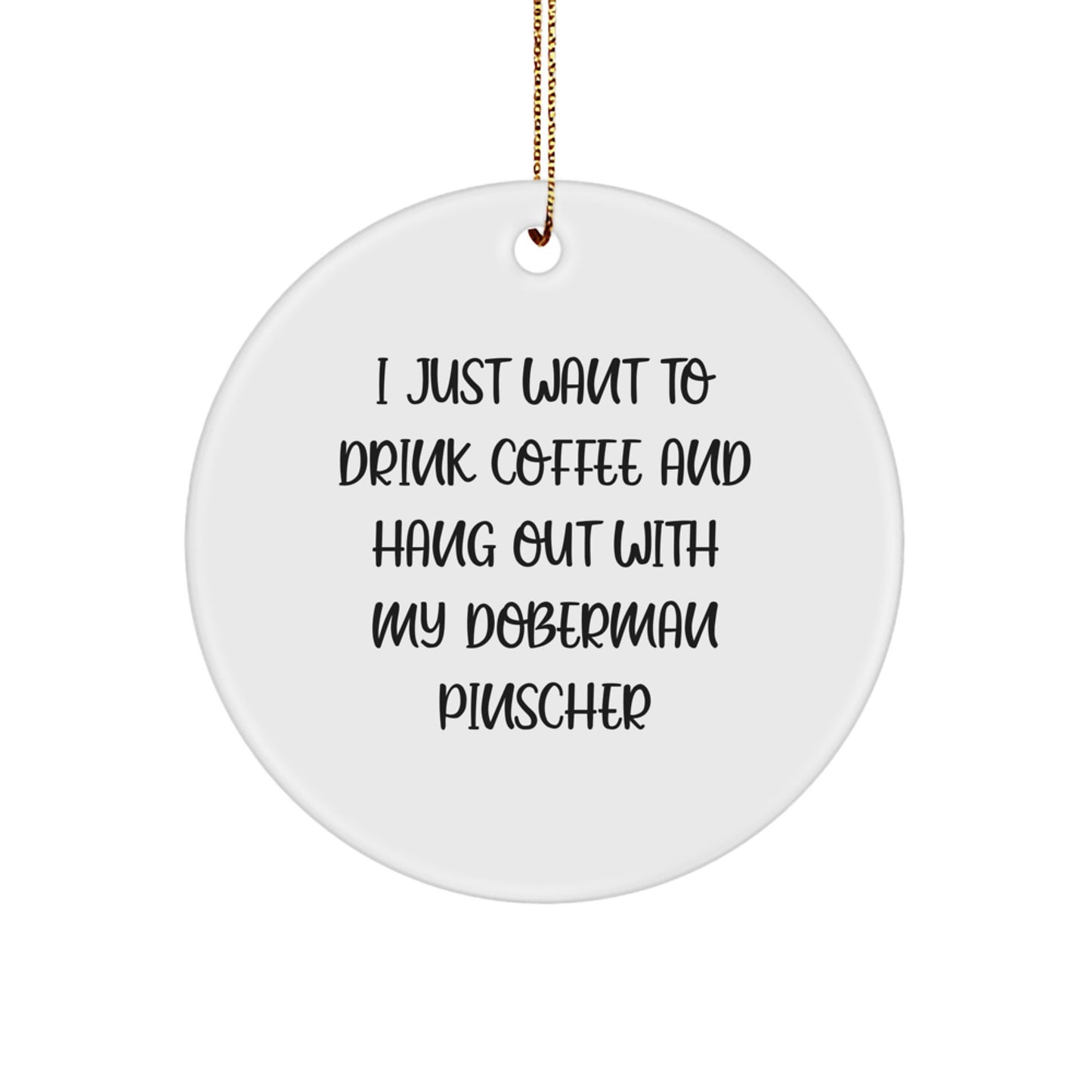 Funny Doberman Pinscher Dog Gifts from Family - I Just Want To Drink Coffee And Hang Out With My Doberman Pinscher Circle Ornament for Christmas - Image 1