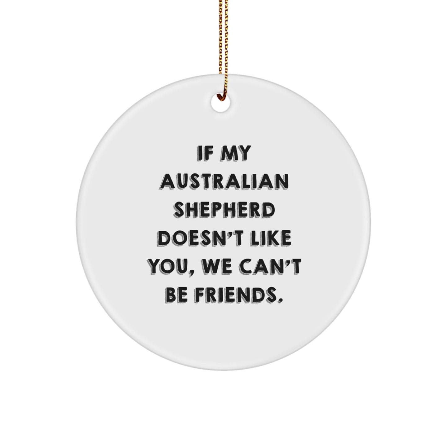Australian Shepherd Dog Lovers Funny Circle Ornament Gifts from Friends for Christmas, 'If My Australian Shepherd Doesn't Like You, We Can't Be Friends.' - Image 1