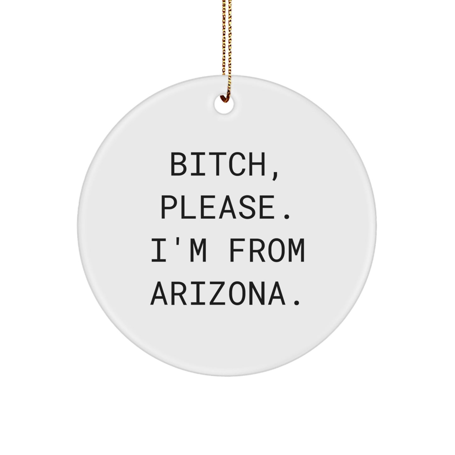 Arizona Circle Ornament, Funny Quote 'B-tch, Please. I'm From Arizona.' Gifts for Friends, Family, and Coworkers, Christmas Unique Presents - Image 1