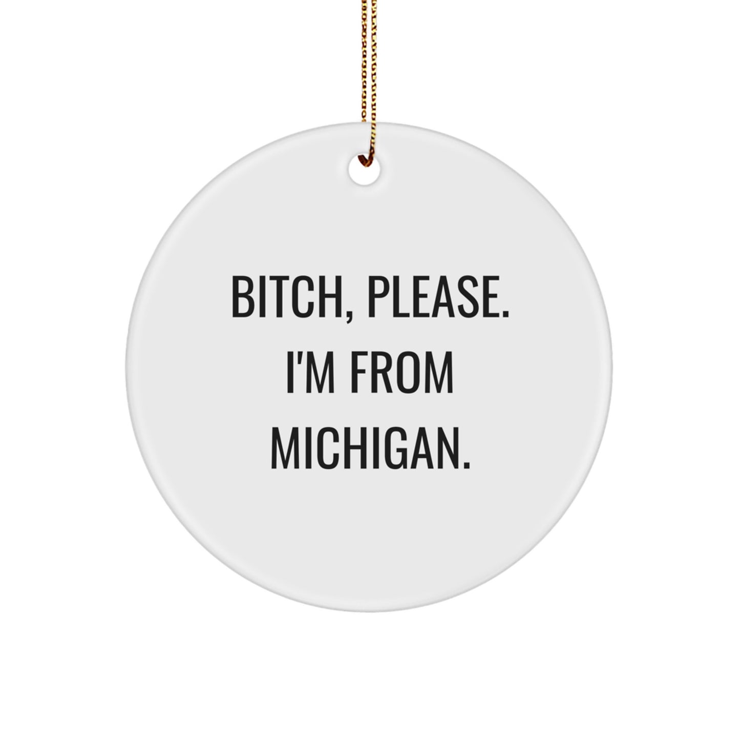 Michigan Circle Ornament, Funny Quote, 'B-tch, Please. I'm From Michigan.', White, 2.75'' Tall, Ideal Gifts from Men to Women, Friends, Coworkers, or Family - Image 1