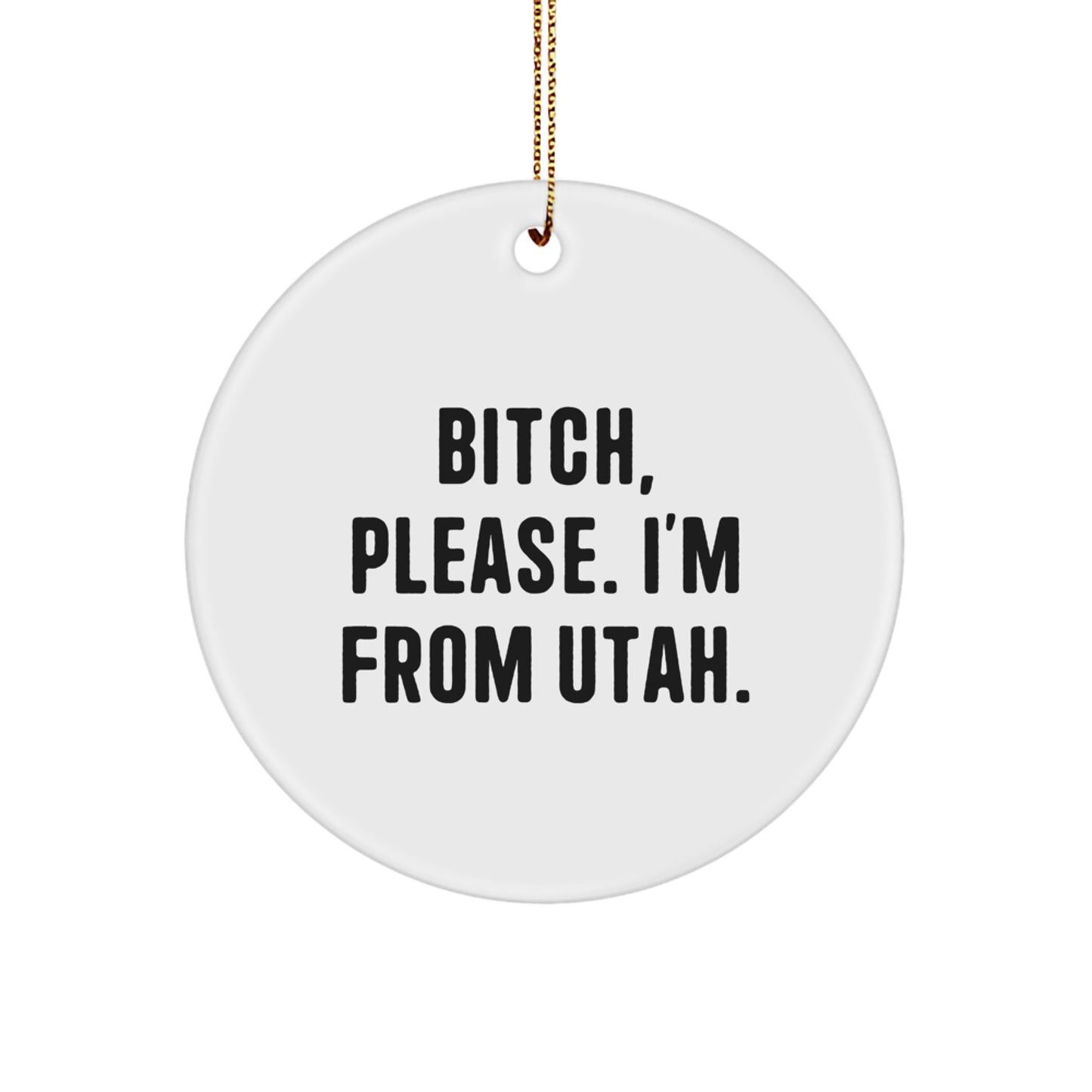 Utah Circle Ornament Gifts for Men from B-tch Please I'm From Utah - Funny Quote Christmas Decor - Image 1