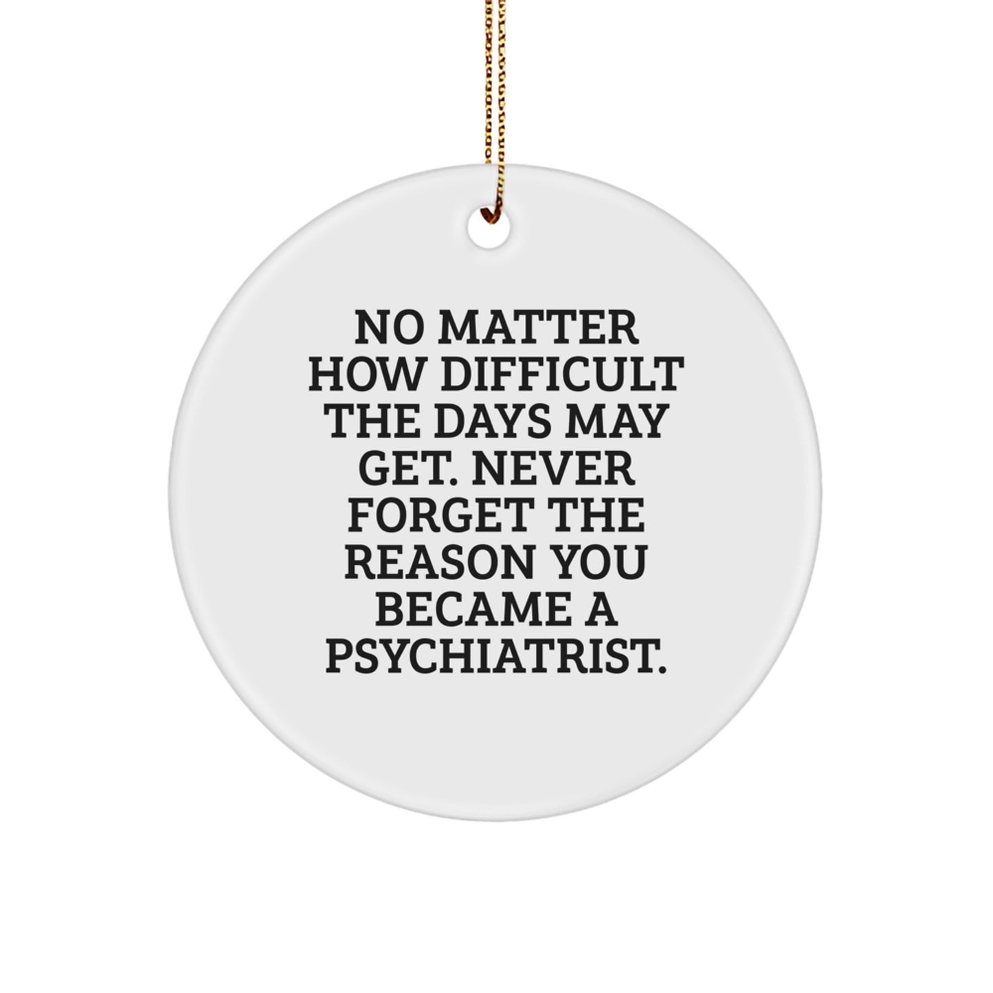 Inspirational Psychiatrist Gifts, Circle Ornament, 'No Matter How Difficult', Christmas Unique Gifts from Friends, For Psychiatrist - Image 1