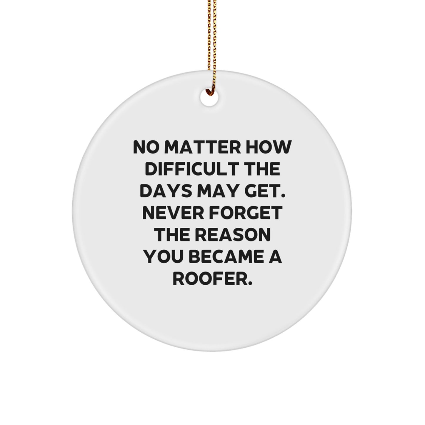 Roofer Gifts from Friends and Family, Inspirational Circle Ornament for Men and Women, 'No Matter How Difficult The Days May Get', Christmas Unique Gifts - Image 1