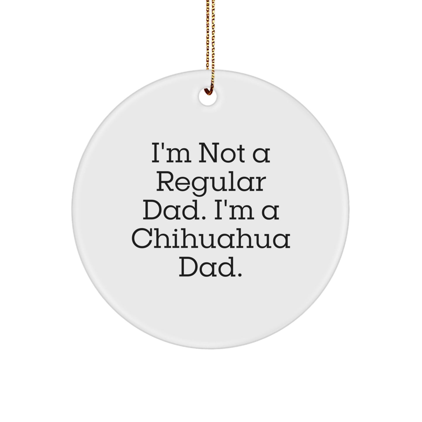 Chihuahua Dad Gifts, Funny Circle Ornament, White, 'I'm Not A Regular Dad', Christmas Unique Gifts for Men, Women, Friends, Family - Image 1
